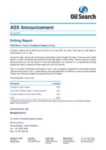 ASX Announcement 24 July 2014 Drilling Report Well Name: Taza 2, Kurdistan Region of Iraq Oil Search reports that at 06:00 hours KRI time on 23 July 2014, the Taza 2 well was at a total depth of