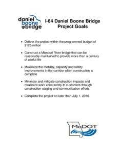 I-64 Daniel Boone Bridge Project Goals • Deliver the project within the programmed budget of $125 million • Construct a Missouri River bridge that can be reasonably maintained to provide more than a century