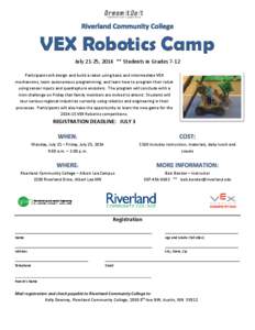 VEX Robotics Camp July 21-25, 2014 ** Students in Grades 7-12 Participants will design and build a robot using basic and intermediate VEX mechanisms, learn autonomous programming, and learn how to program their robot usi