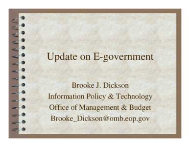 Update on E-government Brooke J. Dickson Information Policy & Technology Office of Management & Budget [removed]