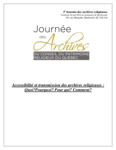 3e Journée des archives religieuses Vendredi 16 mai 2014 au Séminaire de Sherbrooke 195, rue Marquette, Sherbrooke, QC J1H 1L6 Accessibilité et transmission des archives religieuses : Quoi?Pourquoi? Pour qui? Comment?