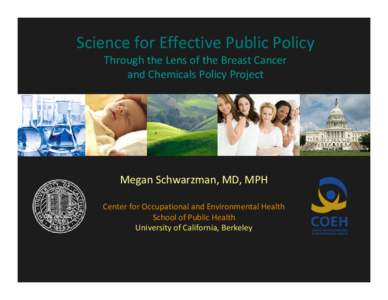 Science for Effective Public Policy  Through the Lens of the Breast Cancer  and Chemicals Policy Project Megan Schwarzman, MD, MPH Center for Occupational and Environmental Health