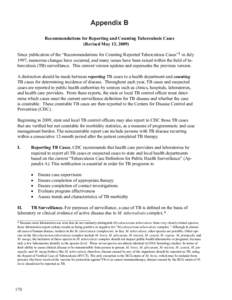 Appendix B Recommendations for Reporting and Counting Tuberculosis Cases (Revised May 13, 2009) Since publication of the “Recommendations for Counting Reported Tuberculosis Cases”1 in July 1997, numerous changes have