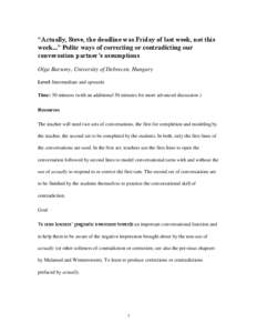 “Actually, Steve, the deadline was Friday of last week, not this week...” Polite ways of correcting or contradicting our conversation partner’s assumptions Olga Barsony, University of Debrecen, Hungary Level: Inter