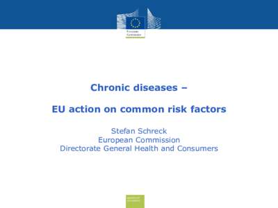 Chronic diseases –  EU action on common risk factors Stefan Schreck European Commission Directorate General Health and Consumers