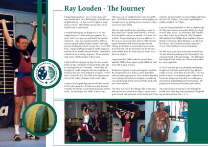 Ray Louden - The Journey I began training when I was 13 years of age and was introduced to Body Building by a friend in our neighbourhood. He had a set of weights at home and as soon as I picked them up and did a set of 