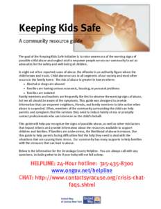 Keeping Kids Safe A community resource guide The goal of the Keeping Kids Safe Initiative is to raise awareness of the warning signs of possible child abuse and neglect and to empower people across our community to act a