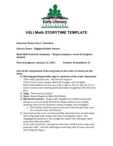 VELI Math STORYTIME TEMPLATE Librarian Name: Liza L. Comiskey Library Name: Highgate Public Library Math Skill Featured: Geometry – Shapes (compare, create & Compose shapes) Date of program: January 22, 2013