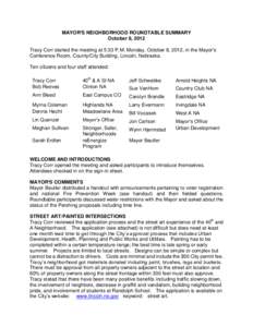 MAYOR=S NEIGHBORHOOD ROUNDTABLE SUMMARY October 8, 2012 Tracy Corr started the meeting at 5:33 P.M. Monday, October 8, 2012, in the Mayor=s Conference Room, County/City Building, Lincoln, Nebraska. Ten citizens and four 