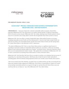 FOR IMMEDIATE RELEASE: APRIL 17, 2014  OCEAN WISE™ PROUDLY ANNOUNCES NEW NATIONAL PARTNERSHIP WITH MILESTONES GRILL + BAR RESTAURANTS VANCOUVER, B.C. – Vancouver Aquarium’s national sustainable seafood program, Oce