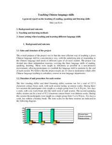 Teaching Chinese language skills A general report on the teaching of reading, speaking and listening skills Shio-yun KAN 1. Background and outcome 2. Teaching and learning methods 3. Issues arising when teaching and lear