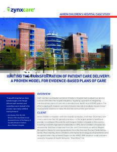 AKRON CHILDREN’S HOSPITAL CASE STUDY  IGNITING THE TRANSFORMATION OF PATIENT CARE DELIVERY: A PROVEN MODEL FOR EVIDENCE-BASED PLANS OF CARE OVERVIEW “It was affirming that we chose