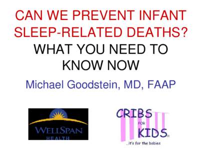 CAN WE PREVENT INFANT SLEEP-RELATED DEATHS? WHAT YOU NEED TO KNOW NOW Michael Goodstein, MD, FAAP