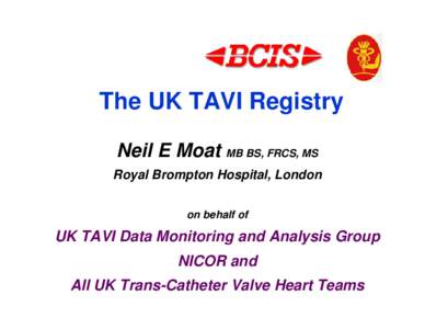 The UK TAVI Registry Neil E Moat MB BS, FRCS, MS Royal Brompton Hospital, London on behalf of  UK TAVI Data Monitoring and Analysis Group