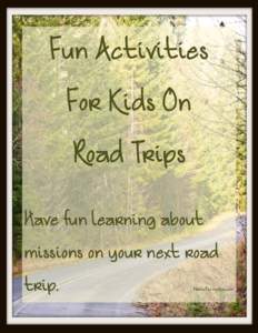 Fun Activities For Kids On Road Trips Have fun learning about missions on your next road trip.
