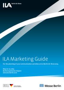ILA Marketing Guide For the planning of your communication activities at ILA Berlin Air Show 2014 May 20–25, 2014 Berlin ExpoCenter Airport www.ila-berlin.com
