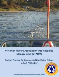 Victorian Fishery Association into Resource Management (VFARM) Code of Practice for Commercial Haul Seine Fishing in Port Phillip Bay  “Setting principles and standards for responsible fishing”