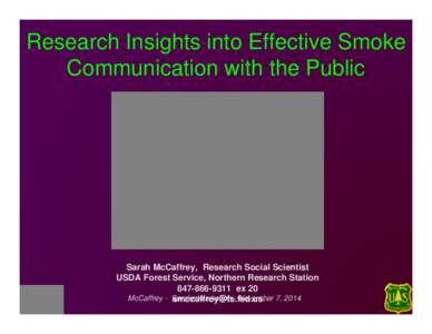 Research Insights into Effective Smoke Communication with the Public Sarah McCaffrey, Research Social Scientist USDA Forest Service, Northern Research Station[removed]ex 20