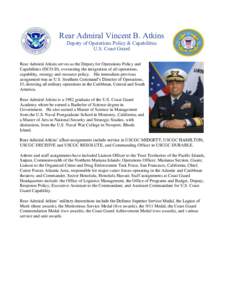 Rear Admiral Vincent B. Atkins Deputy of Operations Policy & Capabilities U.S. Coast Guard Rear Admiral Atkins serves as the Deputy for Operations Policy and Capabilities (DCO-D), overseeing the integration of all operat