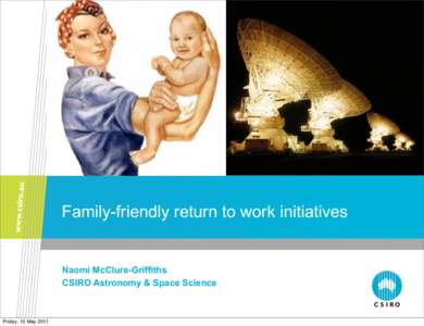 Family-friendly return to work initiatives  Naomi McClure-Griffiths CSIRO Astronomy & Space Science  Friday, 13 May 2011
