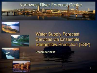 Northwest River Forecast Center  Water Supply Forecast Services via Ensemble Streamflow Prediction (ESP) December 2011