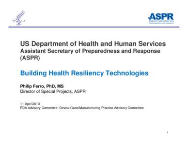 US Department of Health and Human Services Assistant Secretary of Preparedness and Response (ASPR) Building Health Resiliency Technologies Philip Ferro, PhD, MS