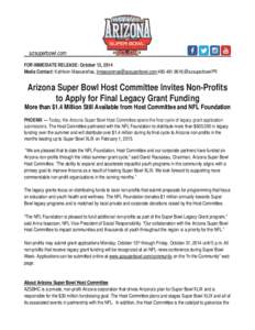 azsuperbowl.com FOR IMMEDIATE RELEASE: October 13, 2014 Media Contact: Kathleen Mascareñas, [removed];[removed];@azsuperbowlPR Arizona Super Bowl Host Committee Invites Non-Profits to Apply for Fina