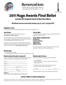 2011 Hugo Awards Final Ballot and John W. Campbell Award for Best New Writer All ballots must be received by Sunday, July 31, 2011, 11:59 pm PDT. Eligibility to Vote All Attending, Young Adult, and Supporting members of 