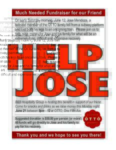 Much Needed Fundraiser for our Friend On early Saturday morning, June 12, Jose Mendoza, a beloved member of the OTTO family fell from a subway platform and lost both his legs to an oncoming train. Please join us to help 