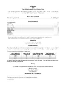 BLUE BIRD RBZ Type B Medicated Broiler Chicken Feed As an aid in the prevention of coccidiosis caused by Eimeria mivati, E. brunetti, E. tenella, E. acervulina, E. maxima, and E. necatrix in broiler chickens only.