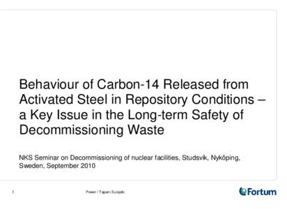 Behaviour of Carbon-14 Released from Activated Steel in Repository Conditions – a Key Issue in the Long-term Safety of Decommissioning Waste NKS Seminar on Decommissioning of nuclear facilities, Studsvik, Nyköping, Sw