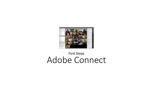 First Steps  Adobe Connect Technical Aspects • Use a fast computer and a fast connection (1MBit or above)