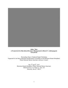 Aloha `Āina: A Framework for Biocultural Resource Management in Hawai`i’s Anthropogenic Ecosystems Proceedings from a Technical Expert Workshop: Organized by the Native Hawaiian and Research Committees of the Hawaiian