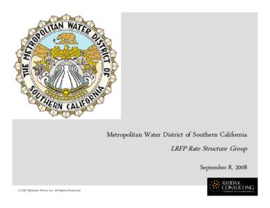 Metropolitan Water District of Southern California  LRFP Rate Structure Group September 8, 2008 © [removed]Malcolm Pirnie, Inc. All Rights Reserved