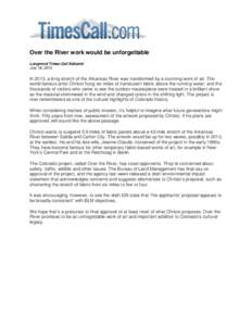 Over the River work would be unforgettable Longmont Times-Call Editorial July 18, 2010 In 2013, a long stretch of the Arkansas River was transformed by a stunning work of art. The world-famous artist Christo hung six mil