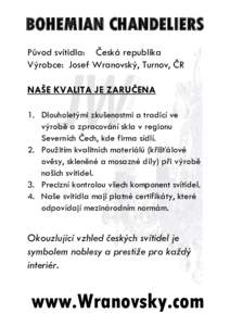 BOHEMIAN CHANDELIERS Původ svítidla: Česká republika Výrobce: Josef Wranovský, Turnov, ČR NAŠE KVALITA JE ZARUČENA 1. Dlouholetými zkušenostmi a tradicí ve výrobě a zpracování skla v regionu