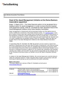 Swiss Bankers Association Press Release 1/1 Head of the Asset Management Initiative at the Swiss Bankers Association appointed Basel, 11 March 2013 – The Swiss financial centre is to be developed into a