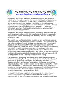 My Health, My Choice, My Life www.myhealthmychoicemylife.org My Health, My Choice, My Life is a health promotion and wellness initiative for Tennesseans who live with mental health and substance use conditions. The holis