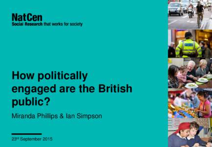 How politically engaged are the British public? Miranda Phillips & Ian Simpson  23rd September 2015