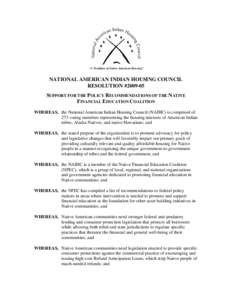“A Tradition of Native American Housing”  NATIONAL AMERICAN INDIAN HOUSING COUNCIL RESOLUTION #[removed]SUPPORT FOR THE POLICY RECOMMENDATIONS OF THE NATIVE FINANCIAL EDUCATION COALITION