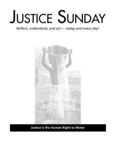Justice Sunday Reflect, understand, and act — today and every day! Justice Is the Human Right to Water  Building Wells Is Not Enough