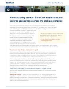 Solution Brief: Manufacturing  Manufacturing results: Blue Coat accelerates and secures applications across the global enterprise Today’s manufacturers face more challenges than ever. Globalization has made labor costs