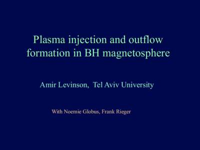 Plasma injection and outflow formation in BH magnetosphere Amir Levinson, Tel Aviv University With Noemie Globus, Frank Rieger