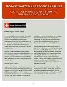 STORAGE SWITZERLAND PRODUCT ANALYSIS ASIGRA - ALL-IN-ONE-BACKUP - FROM THE ENTERPRISE TO THE CLOUD Colm Keegan, Senior Analyst Protecting data is becoming increasingly complex and