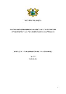 REPUBLIC OF GHANA  NATIONAL ASSESSMENT REPORT ON ACHIEVEMENT OF SUSTAINABLE DEVELOPMENT GOALS AND TARGETS FOR RIO+20 CONFERENCE  MINISTRY OF ENVIRONMENT SCIENCE AND TECHNOLOGY