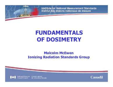 FUNDAMENTALS OF DOSIMETRY Malcolm McEwen Ionizing Radiation Standards Group  WORKING DEFINITION OF DOSIMETRY