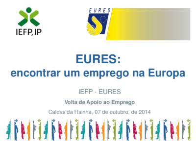 EURES: encontrar um emprego na Europa IEFP - EURES Volta de Apoio ao Emprego Caldas da Rainha, 07 de outubro, de 2014