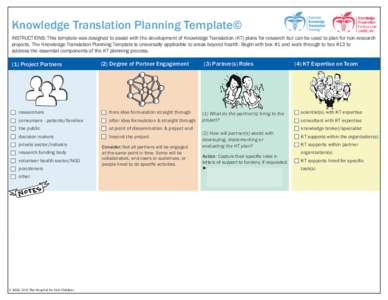 Knowledge Translation Planning Template© INSTRUCTIONS: This template was designed to assist with the development of Knowledge Translation (KT) plans for research but can be used to plan for non-research projects. The Kn