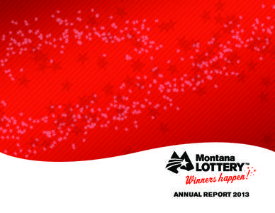 ANNUAL REPORT 2013  From the Commission & Director Fiscal Year 2013 was a busy year full of change and new records.  MONTANA LOTTERY