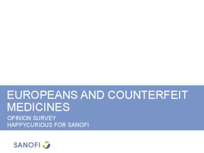 EUROPEANS AND COUNTERFEIT MEDICINES OPINION SURVEY HAPPYCURIOUS FOR SANOFI  When it comes to counterfeit drugs,